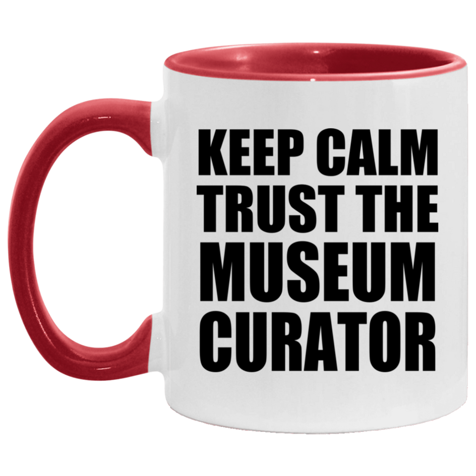 Keep Calm and Trust The Museum Curator - 11oz Accent Mug Red