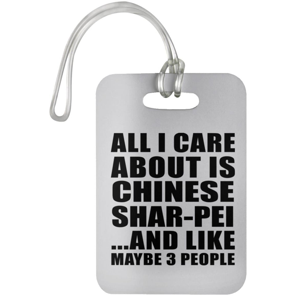 All I Care About Is Chinese Shar-Pei - Luggage Bag Tag