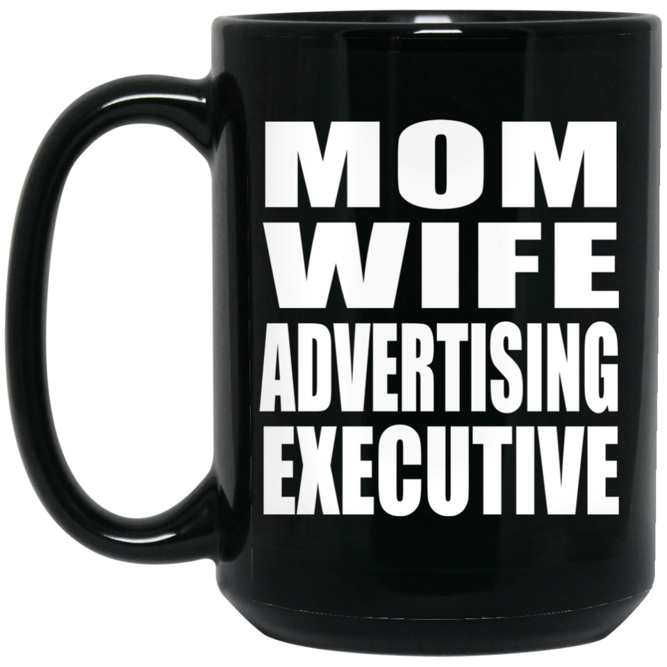 Mom Wife Advertising Executive - 15oz Coffee Mug Black