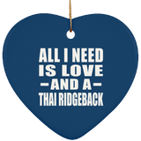 All I Need Is Love And A Thai Ridgeback - Heart Ornament
