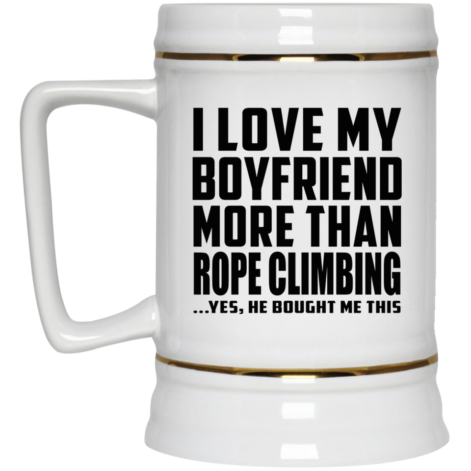 I Love My Boyfriend More Than Rope Climbing - Beer Stein