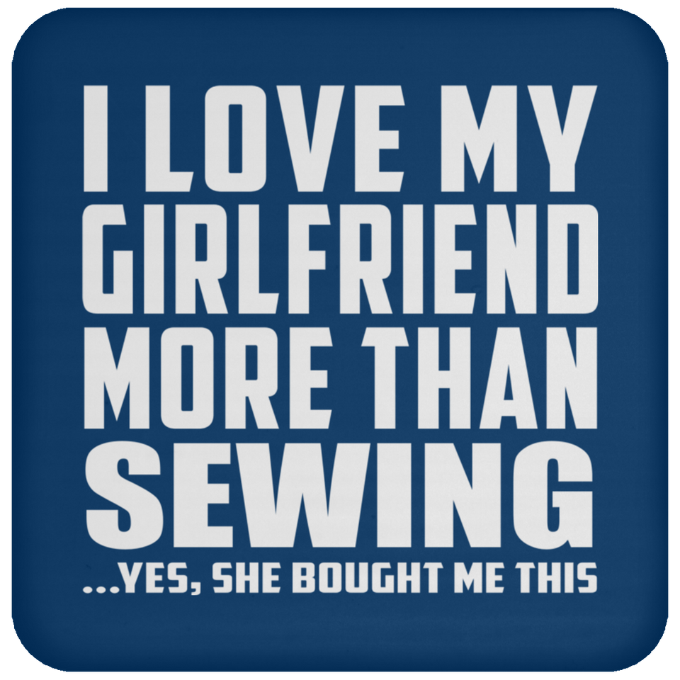I Love My Girlfriend More Than Sewing - Drink Coaster