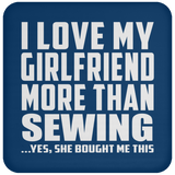 I Love My Girlfriend More Than Sewing - Drink Coaster