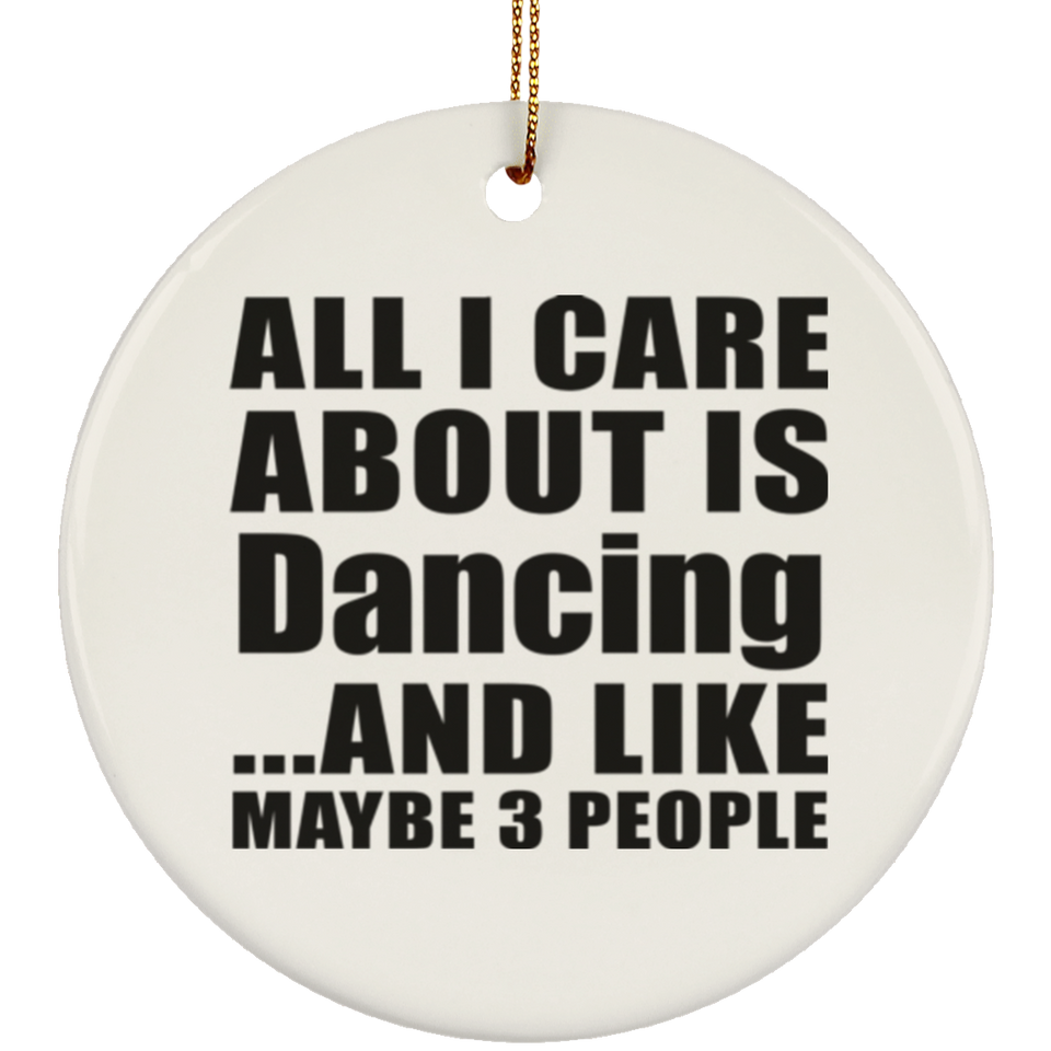 All I Care About Is Dancing - Circle Ornament