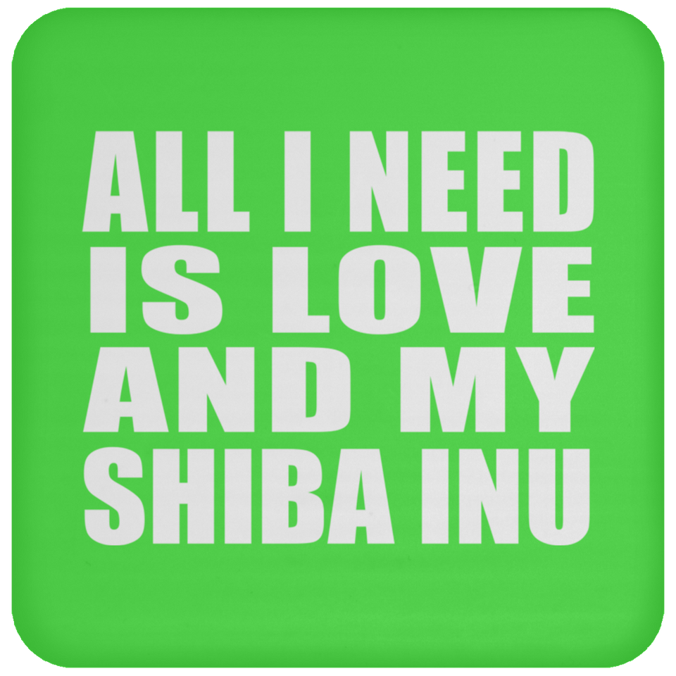 All I Need Is Love And My Shiba Inu - Drink Coaster