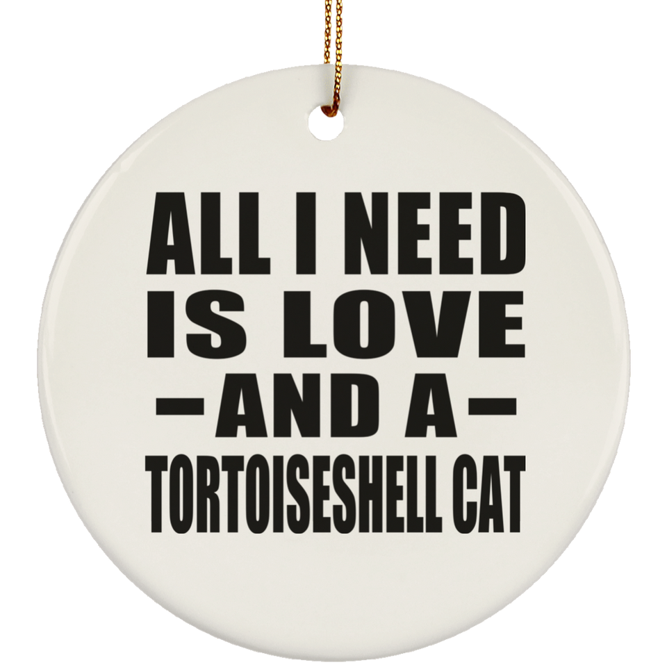 All I Need Is Love And A Tortoiseshell Cat - Circle Ornament