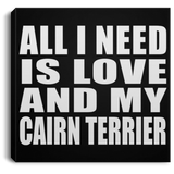 All I Need Is Love And My Cairn Terrier - Canvas Square