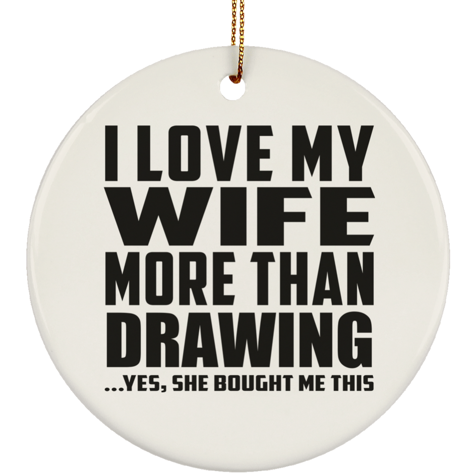 I Love My Wife More Than Drawing - Circle Ornament