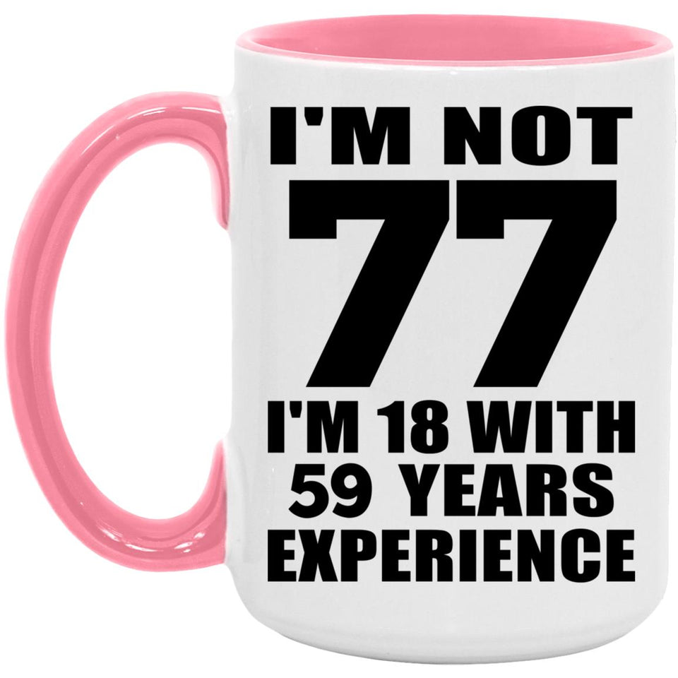 77th Birthday I'm Not 77 I'm 18 With 59 Years Experience - 15oz Accent Mug Pink
