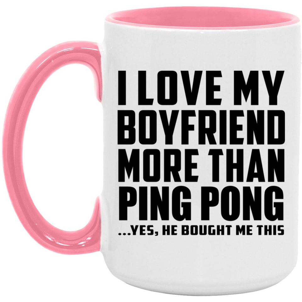 I Love My Boyfriend More Than Ping Pong - 15oz Accent Mug Pink