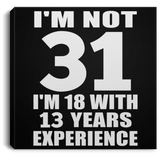 31st Birthday I'm Not 31 I'm 18 With 13 Years Experience - Canvas Square