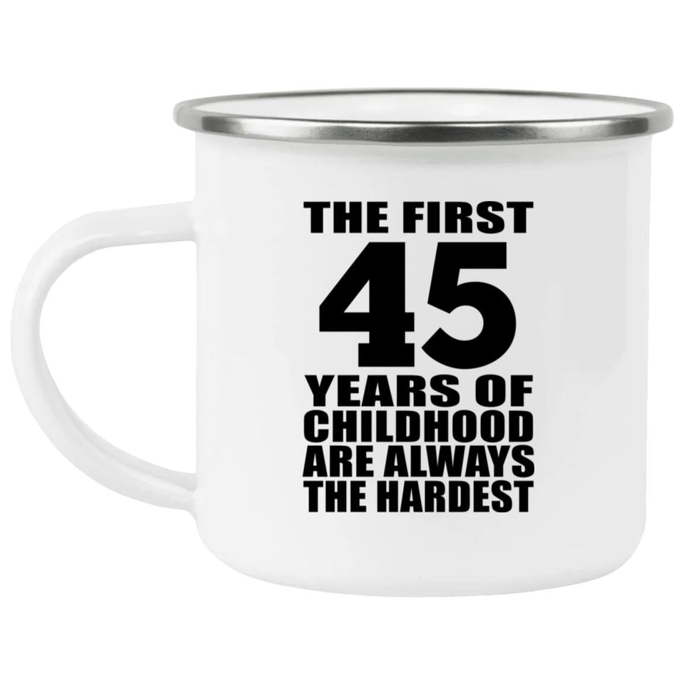 45th Birthday First 45 Years of Childhood Are The Hardest - 12oz Camping Mug