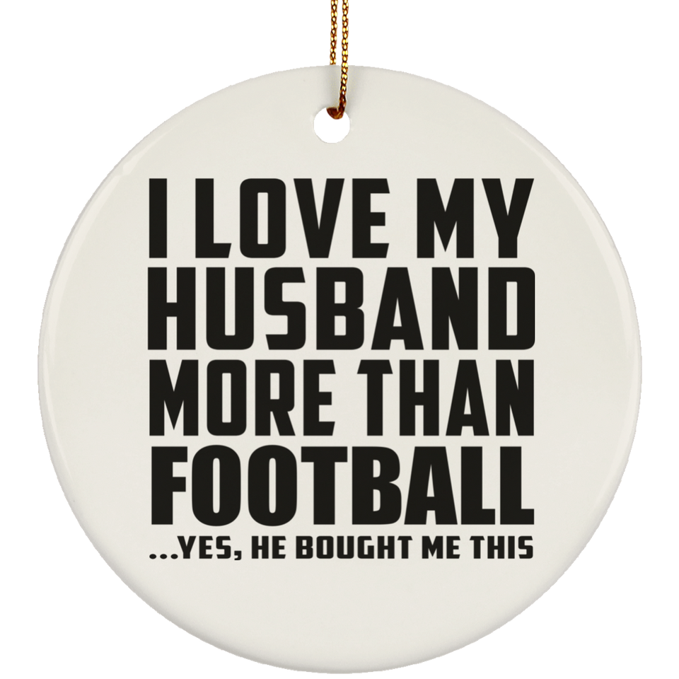 I Love My Husband More Than Football - Circle Ornament