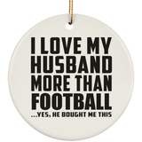 I Love My Husband More Than Football - Circle Ornament