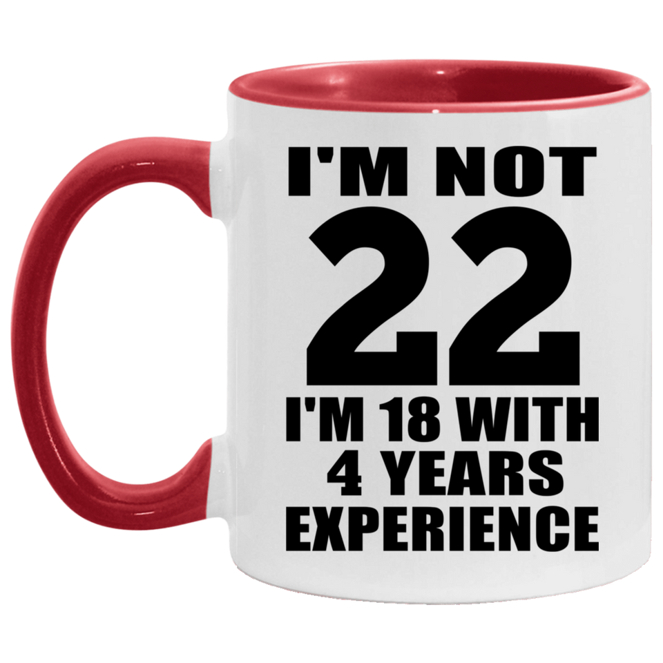 22nd Birthday I'm Not 22 I'm 18 With 4 Years Experience - 11oz Accent Mug Red
