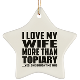 I Love My Wife More Than Topiary - Star Ornament