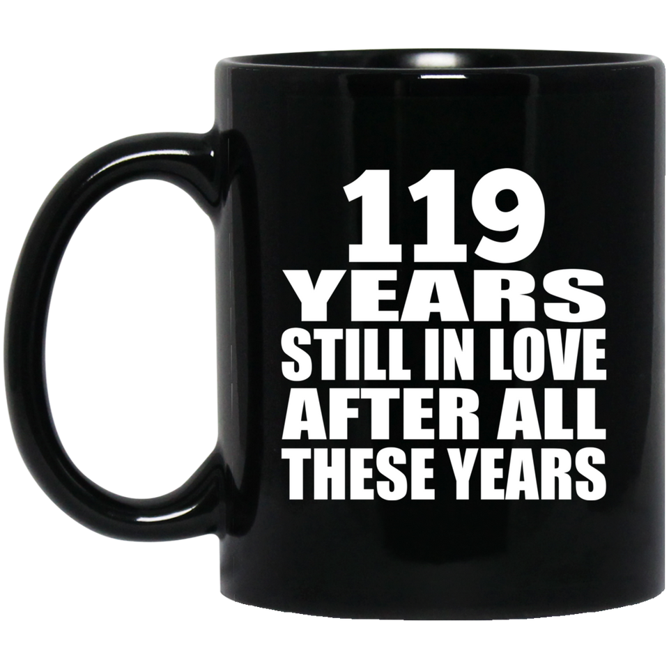 119th Anniversary 119 Years Still In Love After These Years - 11oz Coffee Mug Black
