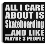 All I Care About Is Skateboarding - Canvas Square