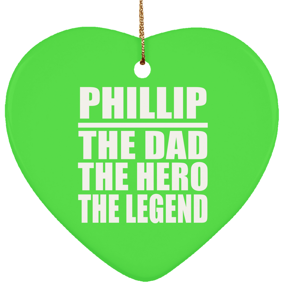 Phillip The Dad The Hero The Legend - Heart Ornament