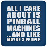 All I Care About Is Pinball Machines - Drink Coaster