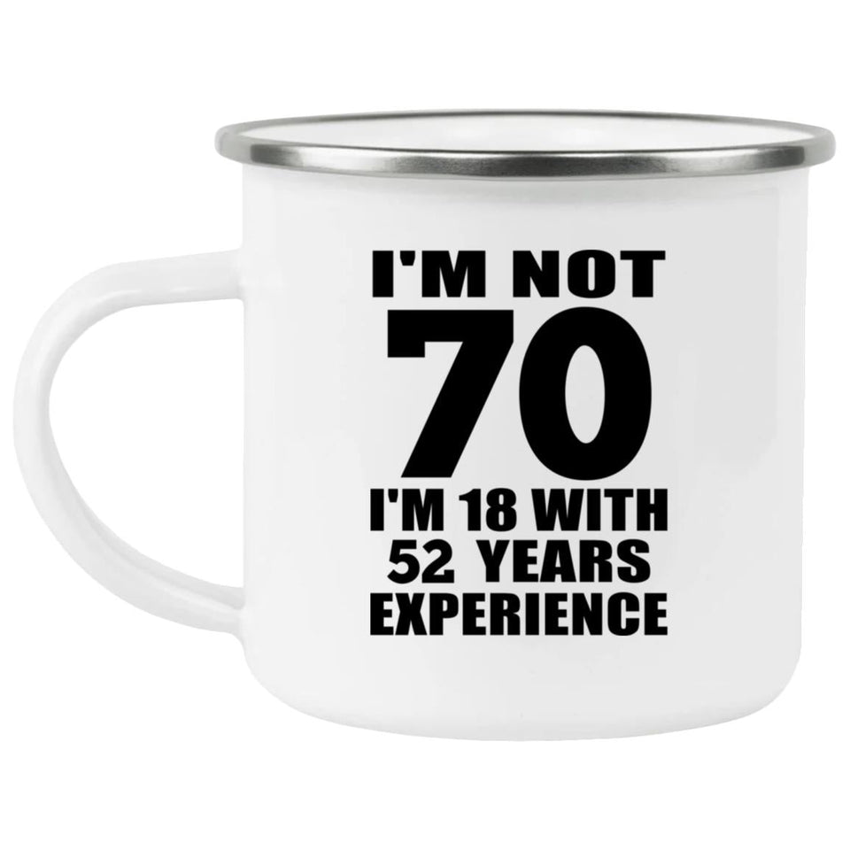 70th Birthday I'm Not 70 I'm 18 With 52 Years Experience - 12oz Camping Mug