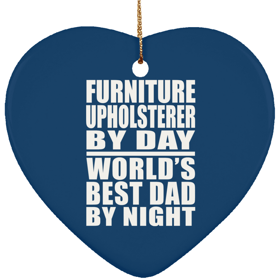 Furniture Upholsterer By Day World's Best Dad By Night - Heart Ornament