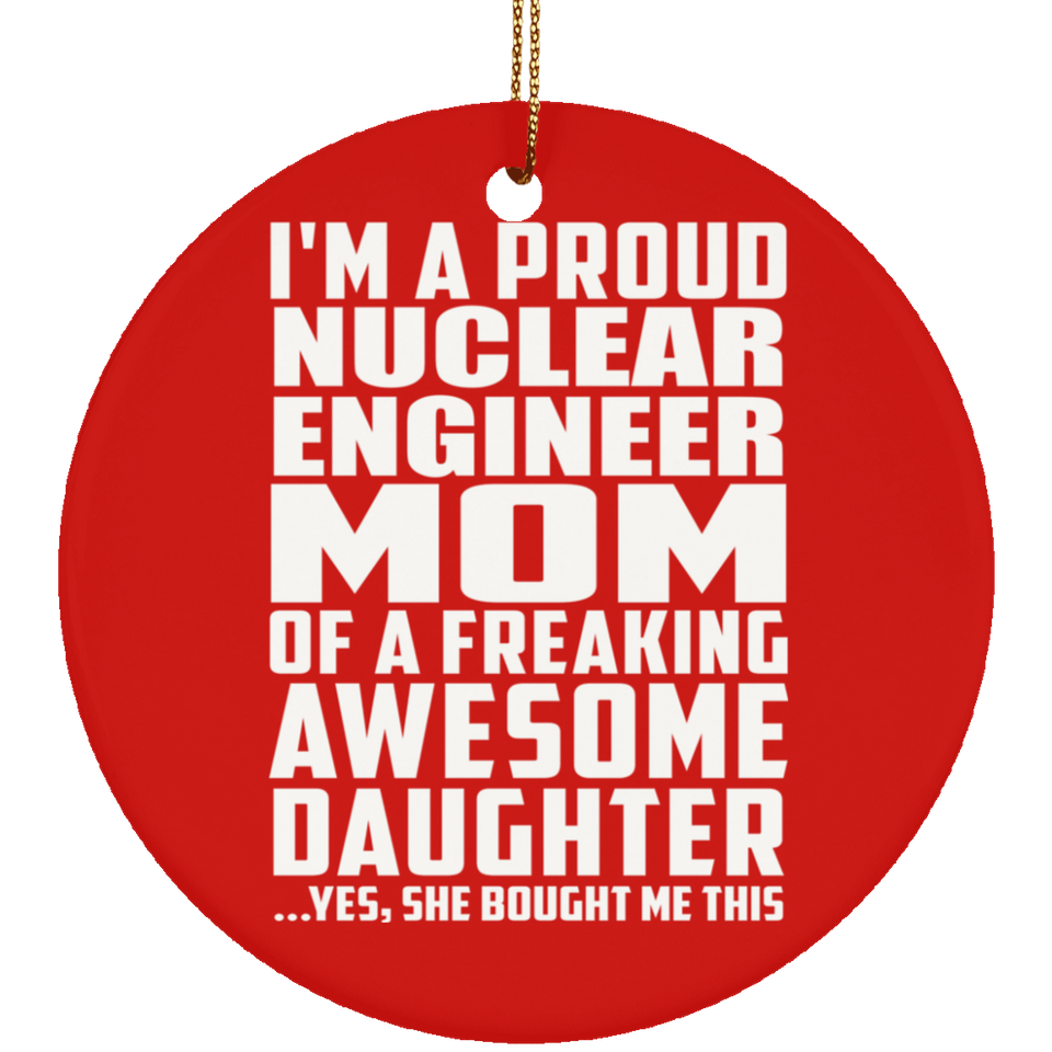 Proud Nuclear Engineer Mom Of Awesome Daughter - Circle Ornament