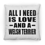All I Need Is Love And A Welsh Terrier - Throw Pillow