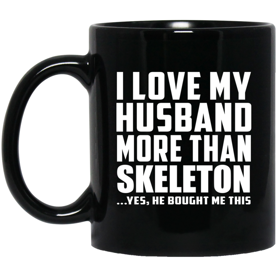 I Love My Husband More Than Skeleton - 11 Oz Coffee Mug Black