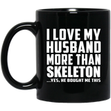 I Love My Husband More Than Skeleton - 11 Oz Coffee Mug Black