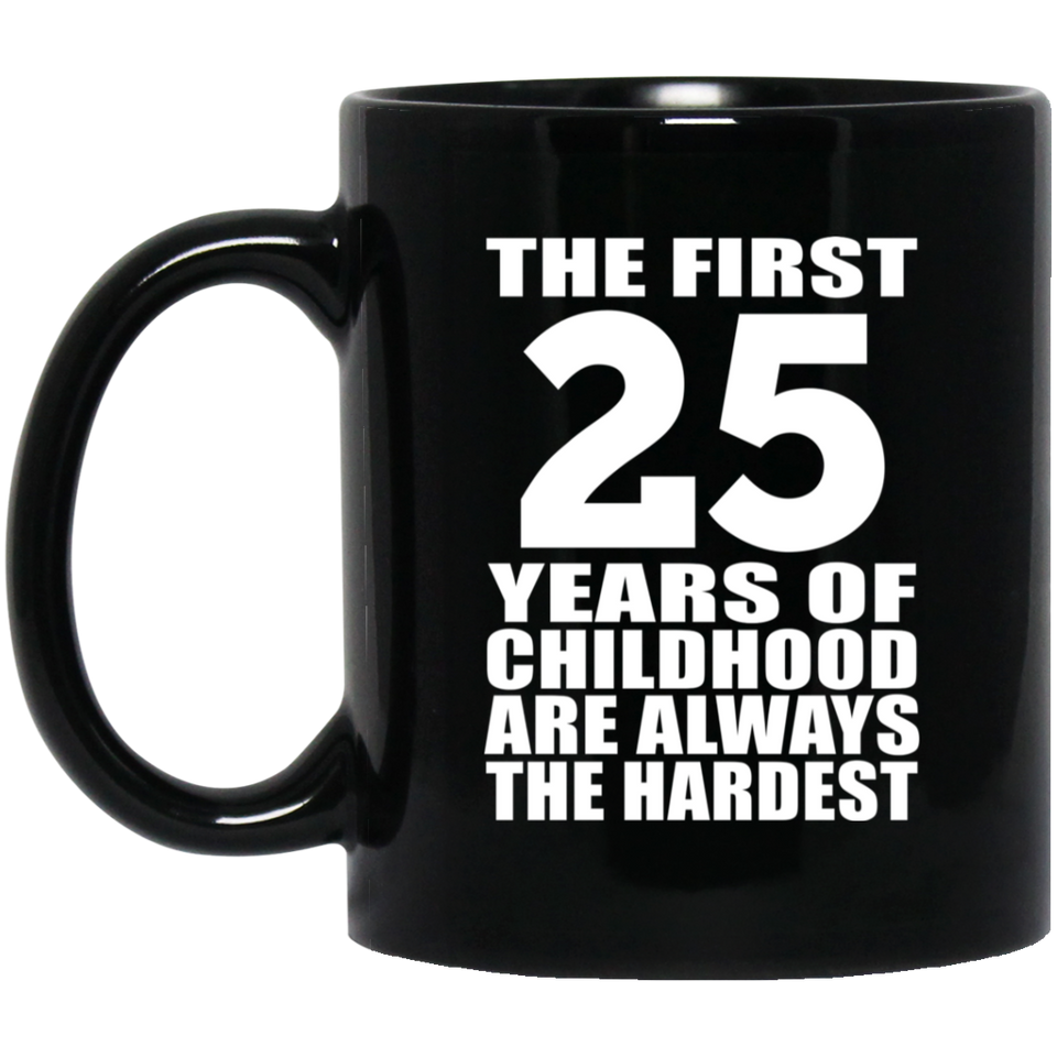 25th Birthday First 25 Years of Childhood Are The Hardest - 11oz Coffee Mug Black