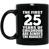 25th Birthday First 25 Years of Childhood Are The Hardest - 11oz Coffee Mug Black