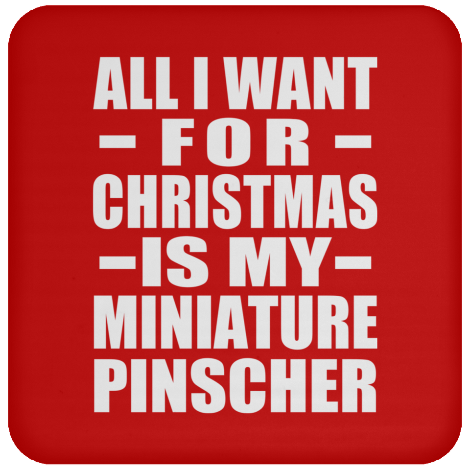 All I Want For Christmas Is My Miniature Pinscher - Coaster