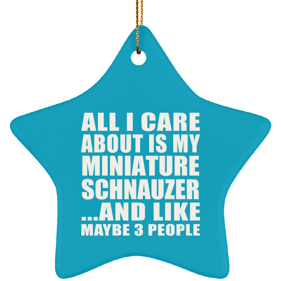 All I Care About Is My Miniature Schnauzer - Star Ornament
