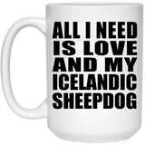 All I Need Is Love And My Icelandic Sheepdog - 15 Oz Coffee Mug