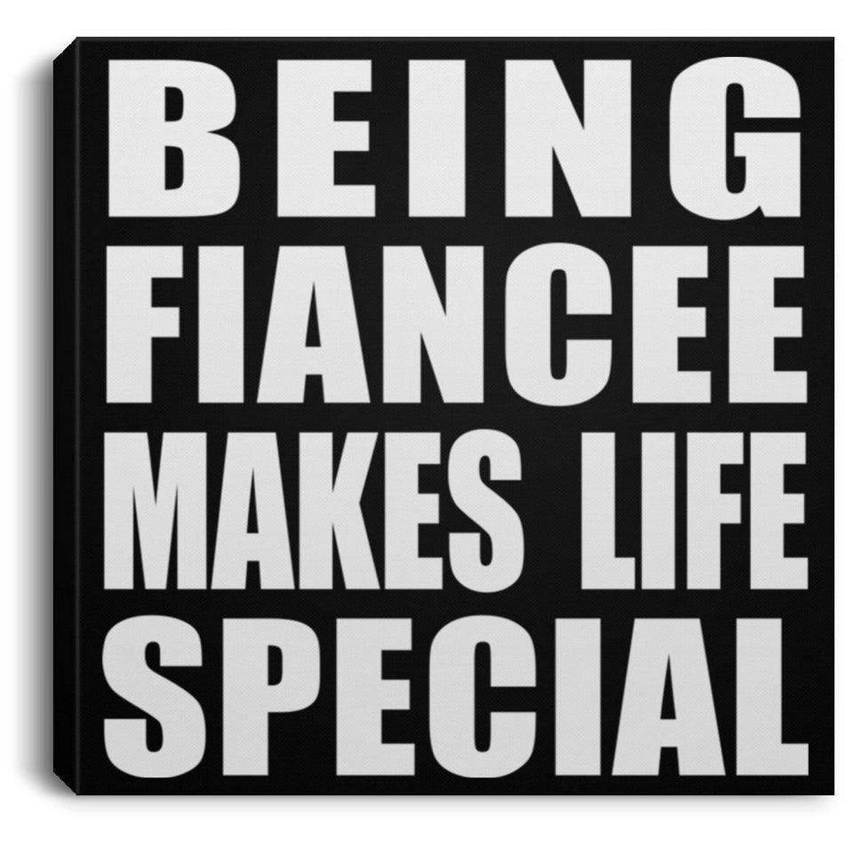 Being Fiancee Makes Life Special - Canvas Square