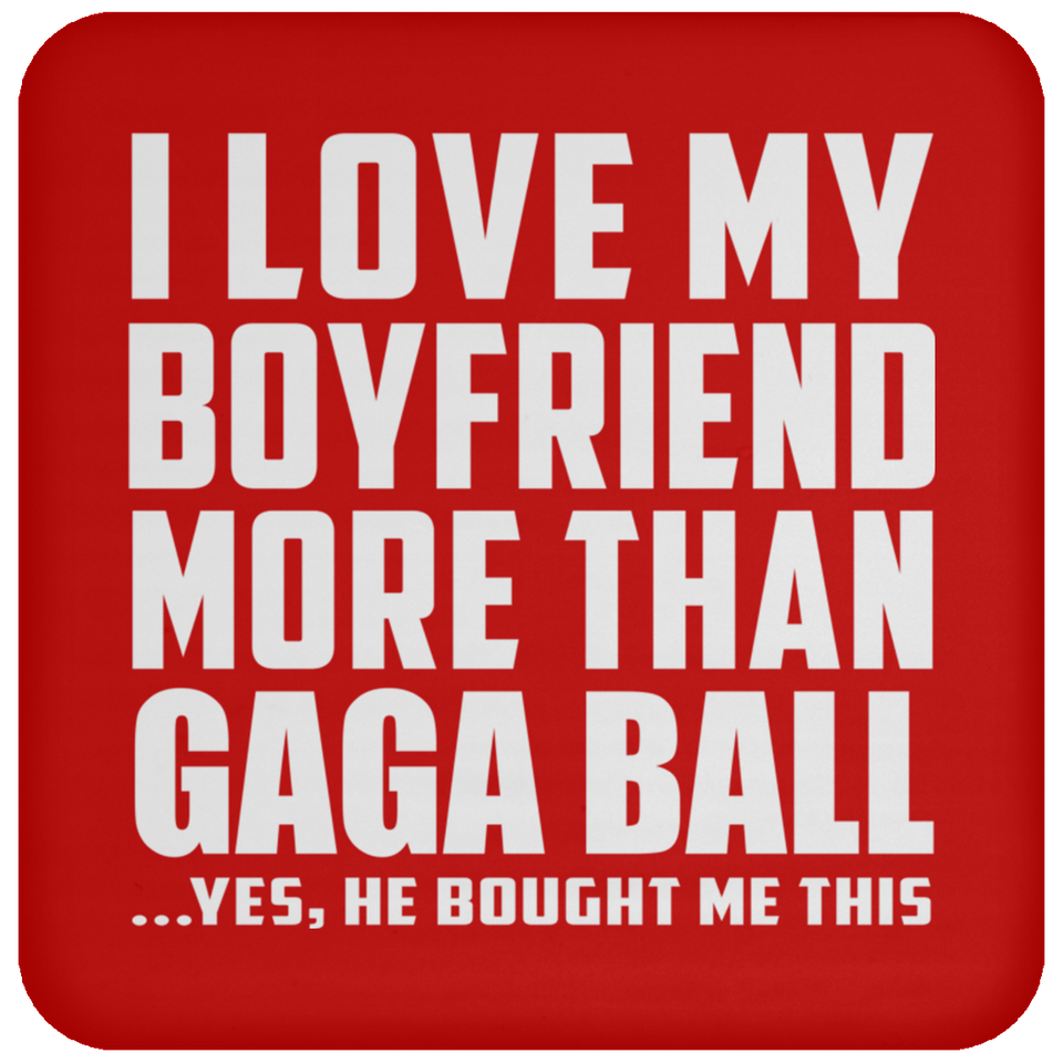 I Love My Boyfriend More Than Gaga Ball - Drink Coaster