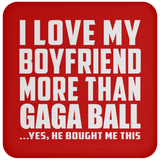 I Love My Boyfriend More Than Gaga Ball - Drink Coaster
