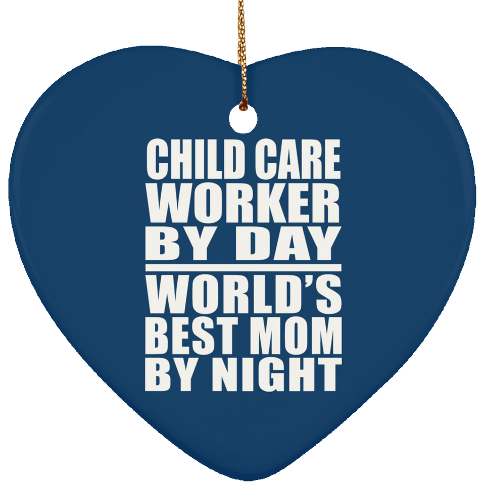 Child Care Worker By Day World's Best Mom By Night - Heart Ornament