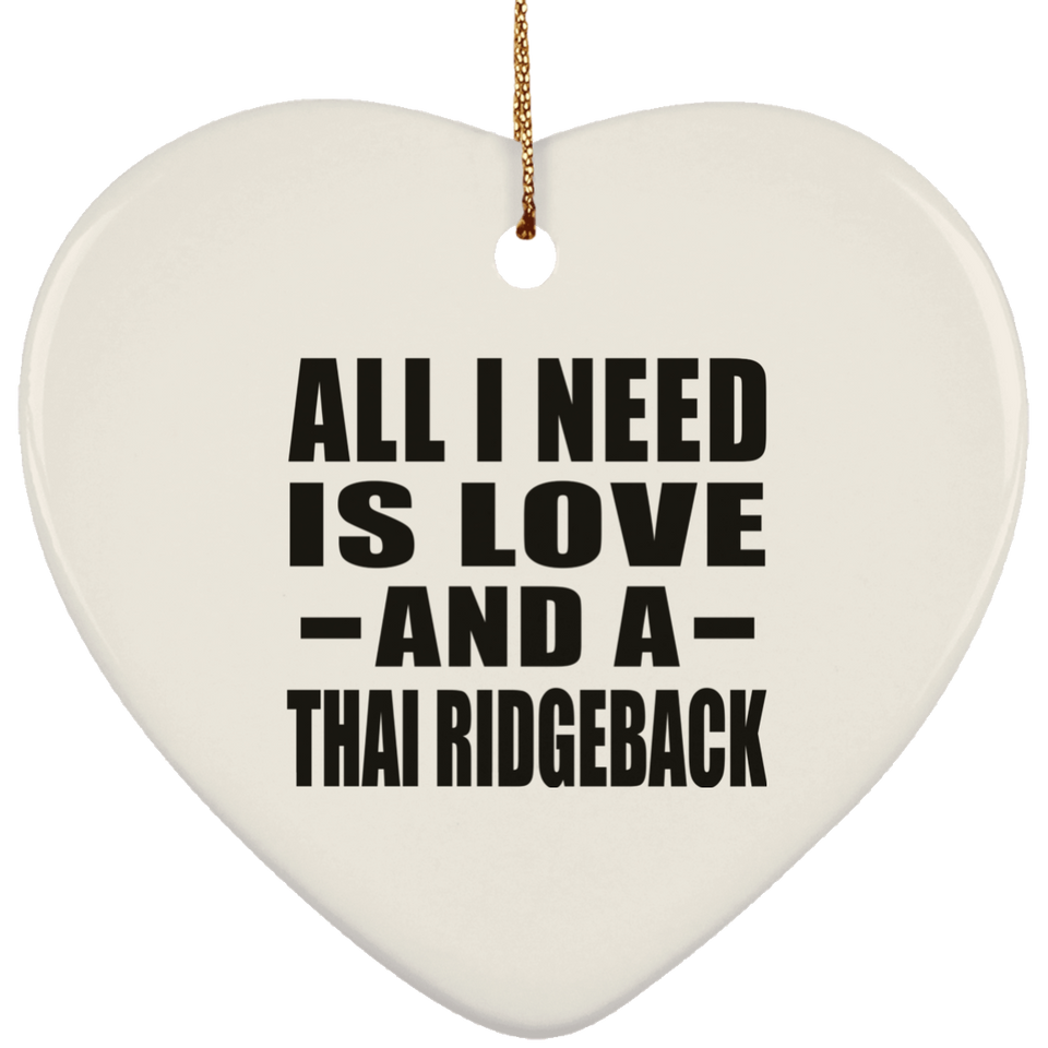 All I Need Is Love And A Thai Ridgeback - Heart Ornament