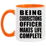 Being Corrections Officer Makes Life Complete - 11oz Accent Mug Orange