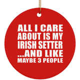 All I Care About Is My Irish Setter - Circle Ornament
