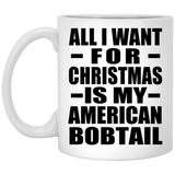 All I Want For Christmas Is My American Bobtail - 11 Oz Coffee Mug