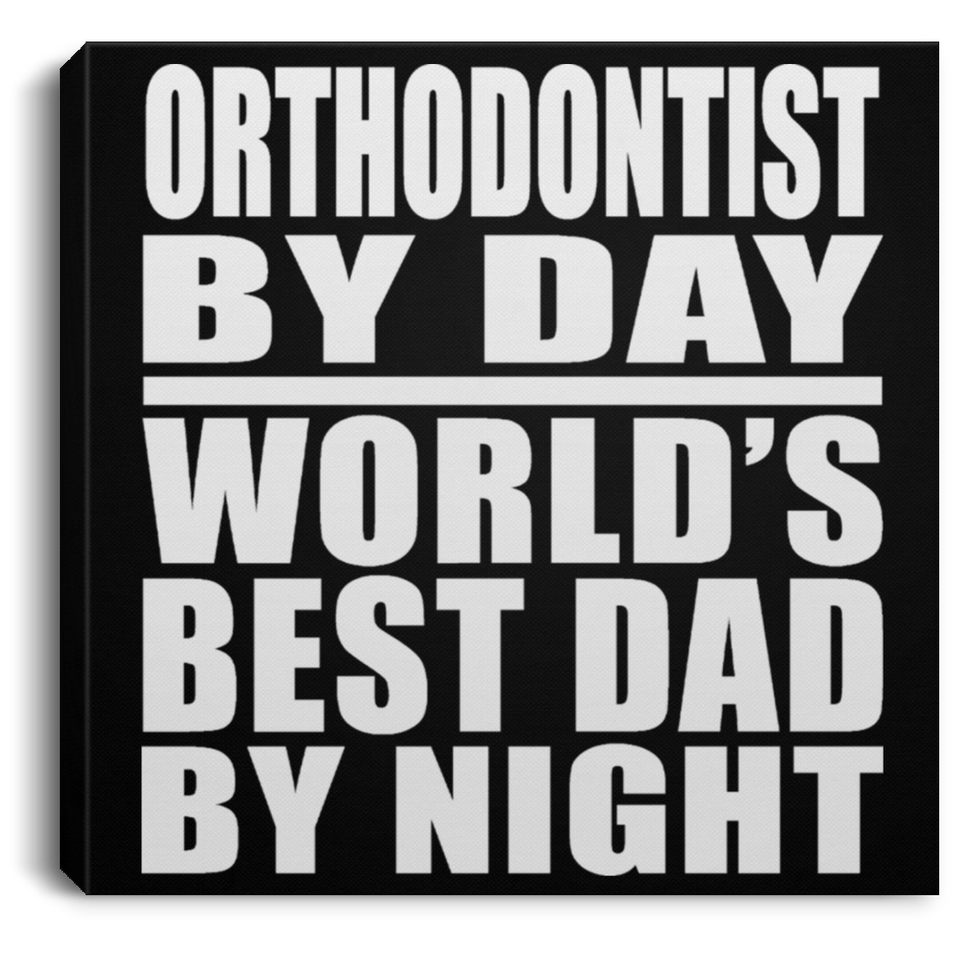 Orthodontist By Day World's Best Dad By Night - Canvas Square