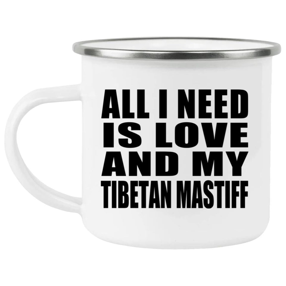 All I Need Is Love And My Tibetan Mastiff - 12oz Camping Mug
