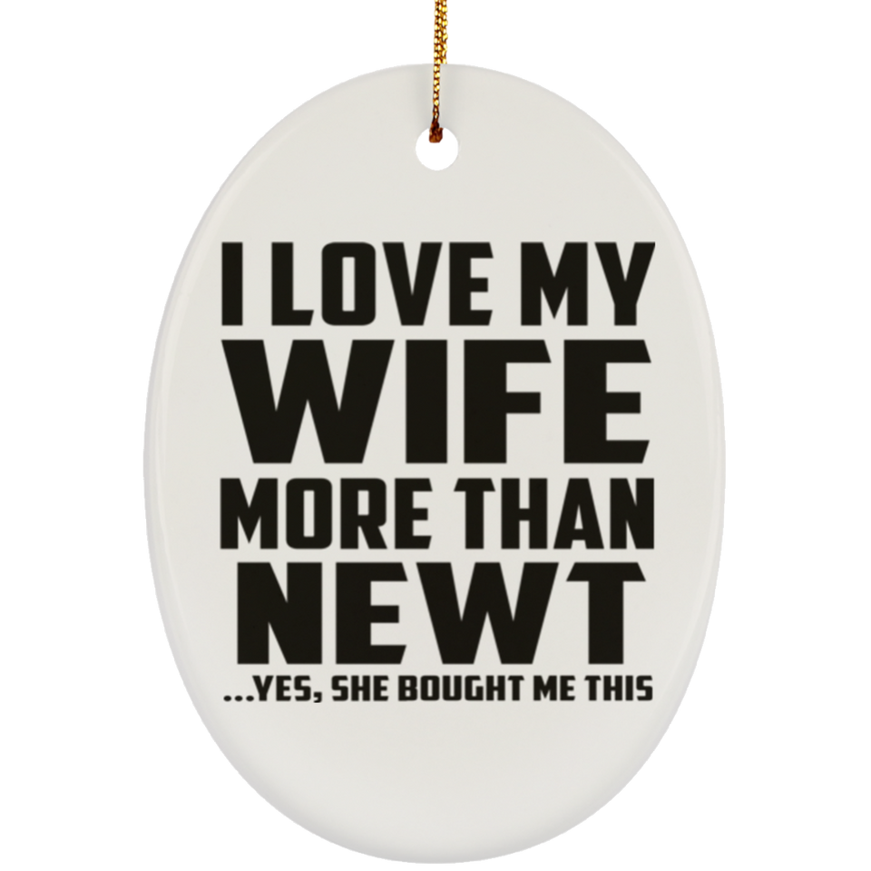 I Love My Wife More Than Newt - Oval Ornament