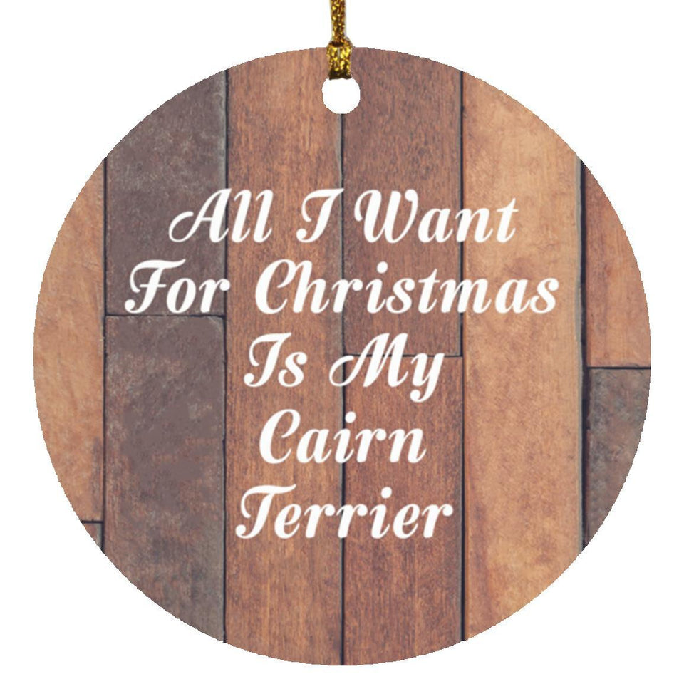 All I Want For Christmas Is My Cairn Terrier - Circle Ornament E