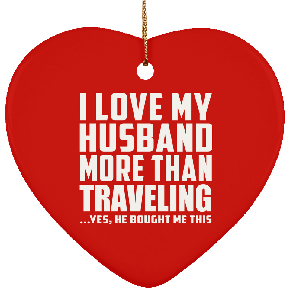 I Love My Husband More Than Traveling - Heart Ornament