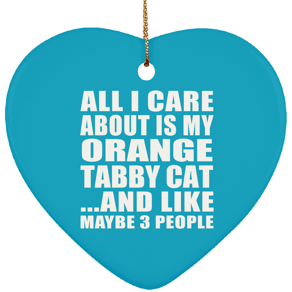 All I Care About Is My Orange Tabby Cat - Heart Ornament