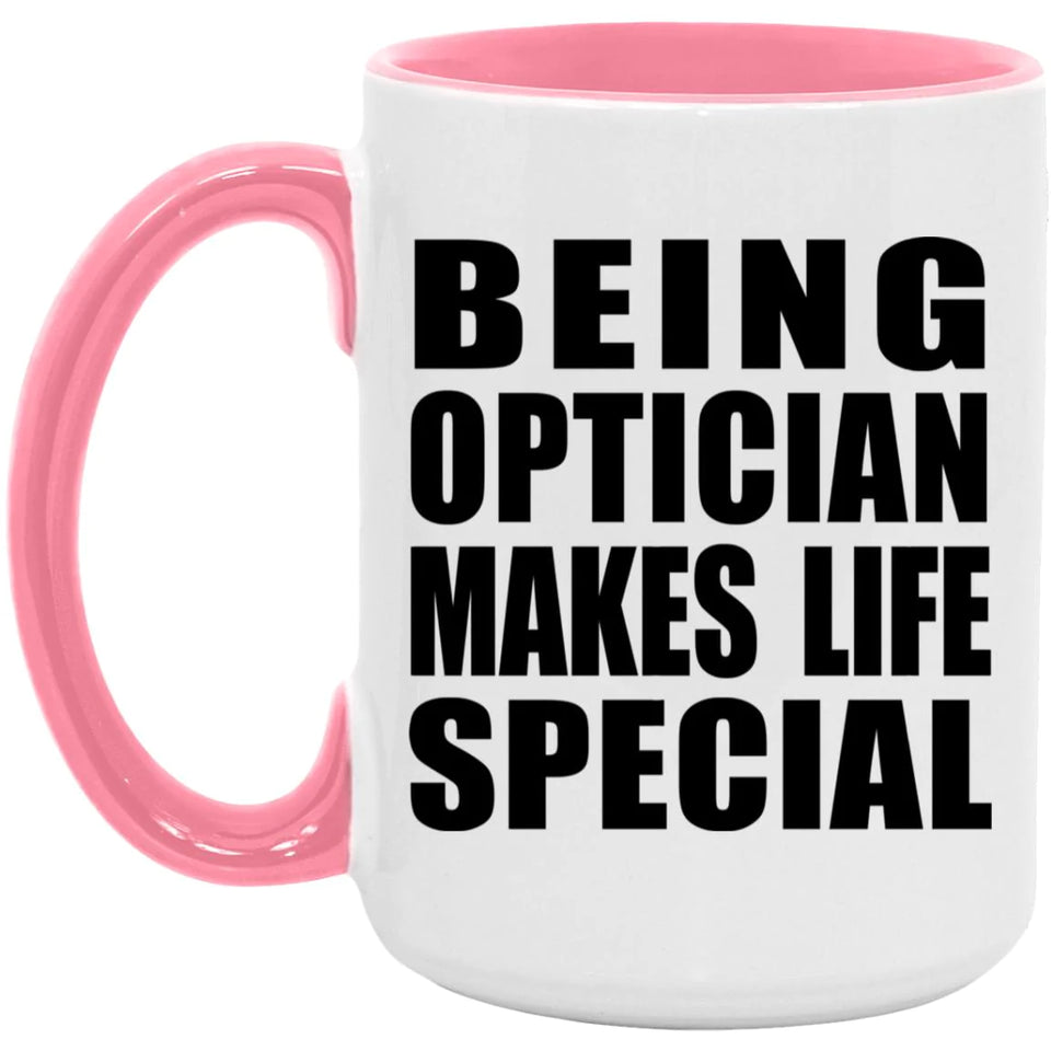 Being Optician Makes Life Special - 15oz Accent Mug Pink
